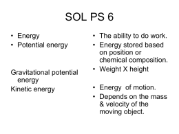 SOL PS 6 • Energy • Potential energy  Gravitational potential energy Kinetic energy  • The ability to do work. • Energy stored based on position or chemical composition. • Weight.