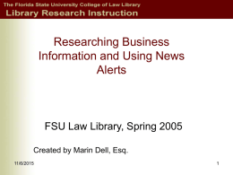 Researching Business Information and Using News Alerts  FSU Law Library, Spring 2005 Created by Marin Dell, Esq. 11/6/2015