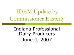 IDEM Update by Commissioner Easterly Indiana Professional Dairy Producers June 4, 2007 IDEM’s Environmental Goal Increase the personal income of all Hoosiers from the current $0.88/$1.00 of the.