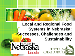 Local and Regional Food Systems in Nebraska: Successes, Challenges and Sustainability L/O/G/O Local and Regional Food Systems in Nebraska: Successes, Challenges and Barriers  Acknowledgements This project was made.