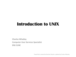 Introduction to UNIX  Charles Whatley Computer User Services Specialist ENS 31NE  PowerPoint created by Brandon Shapiro, updated by Charles Whatley.