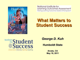 What Matters to Student Success George D. Kuh Humboldt State Arcata, CA May 18, 2011