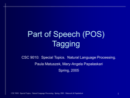 Part of Speech (POS) Tagging CSC 9010: Special Topics. Natural Language Processing. Paula Matuszek, Mary-Angela Papalaskari Spring, 2005  CSC 9010: Special Topics, Natural Language Processing.