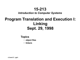 15-213 Introduction to Computer Systems  Program Translation and Execution I: Linking Sept. 29, 1998 Topics • object files • linkers  class11.ppt.