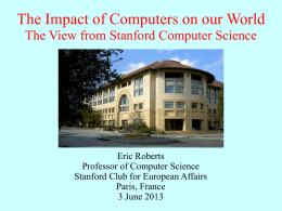 The Impact of Computers on our World The View from Stanford Computer Science  Eric Roberts Professor of Computer Science Stanford Club for European Affairs Paris,