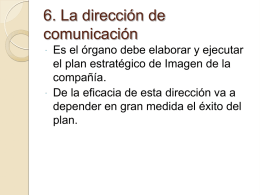 6. La dirección de comunicación     Es el órgano debe elaborar y ejecutar el plan estratégico de Imagen de la compañía. De la eficacia de esta.