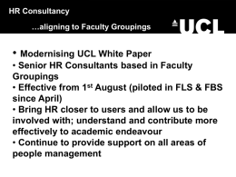 HR Consultancy …aligning to Faculty Groupings  • Modernising UCL White Paper • Senior HR Consultants based in Faculty Groupings • Effective from 1st August (piloted.