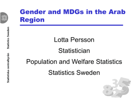 Gender and MDGs in the Arab Region Lotta Persson  Statistician Population and Welfare Statistics  Statistics Sweden.