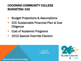 COCONINO COMMUNITY COLLEGE BUDGETING 102   Budget Projections & Assumptions  CCC Sustainable Financial Plan & Due Diligence  Cost of Academic Programs  2013 Special.