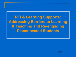 RTI & Learning Supports: Addressing Barriers to Learning & Teaching and Re-engaging Disconnected Students  UCLA.