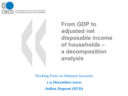 From GDP to adjusted net disposable income of households – a decomposition analysis Working Party on National Accounts 1-3 December 2010 Julien Dupont (STD)