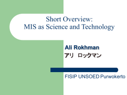 Short Overview: MIS as Science and Technology Ali Rokhman  FISIP UNSOED Purwokerto Terminology       Menurut banyak textbooks and konteks, istilah Management Information Systems (or MIS) dan Information.