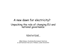 A new dawn for electricity? Unpacking the role of changing EU and national governance TENTATIVE... Måns Nilsson, Stockholm Environment Institute w contributions from Lars J.