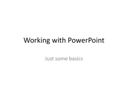 Working with PowerPoint Just some basics What is PowerPoint • A flexible visual environment for presenting information visually • You can present slides in.