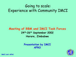 Going to scale: Experience with Community IMCI  Meeting of RBM and IMCI Task Forces 24th–26th September 2002 Harare, Zimbabwe Presentation by IMCI AFRO IMCI Unit AFRO.