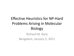 Effective Heuristics for NP-Hard Problems Arising in Molecular Biology Richard M. Karp Bangalore, January 5, 2011
