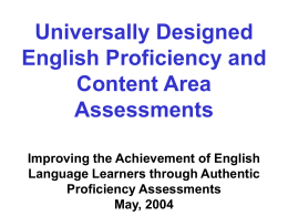 Universally Designed English Proficiency and Content Area Assessments Improving the Achievement of English Language Learners through Authentic Proficiency Assessments May, 2004