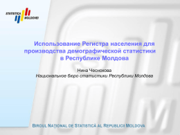 Использование Регистра населения для производства демографической статистики в Республике Молдова Нина Чеснокова Национальное бюро статистики Республики Молдова.