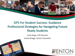 GPS For Student Success: Guidance Professional Strategies for Navigating Future Ready Students Carla Ruge, CTE Director Jeanie Bragg, Career Counselor.