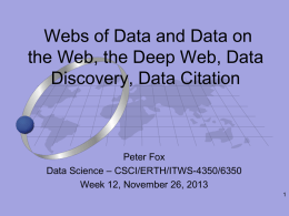Webs of Data and Data on the Web, the Deep Web, Data Discovery, Data Citation  Peter Fox Data Science – CSCI/ERTH/ITWS-4350/6350 Week 12, November 26,