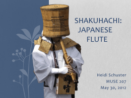SHAKUHACHI: JAPANESE FLUTE  Heidi Schuster MUSE 207 May 30, 2012 Common Japanese Traditional Instruments Shakuhachi  Biwa  Koto  Flutes • shakuhachi bamboo flute • nokan used in noh performances • takebue side-blown • shinobue side-blown Drums.