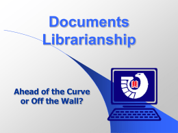Documents Librarianship  Ahead of the Curve or Off the Wall? How Does Government Affect YOUR Life?   Family  Health  Income  Housing  Community  Recreation  Students  Business.