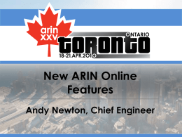 New ARIN Online Features Andy Newton, Chief Engineer ARIN Online Releases • Recently released features: – Online Reports – POC Management – POC Recovery – ORG Management –