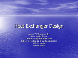 Heat Exchanger Design Anand V P Gurumoorthy Associate Professor Chemical Engineering Division School of Mechanical & Building Sciences VIT University Vellore, India.