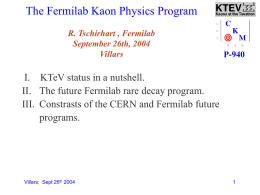 The Fermilab Kaon Physics Program R. Tschirhart , Fermilab September 26th, 2004 Villars  P-940  I.