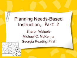 Planning Needs-Based Instruction, Part 2 Sharon Walpole Michael C. McKenna Georgia Reading First Goals for the day Examine data from the most recent DIBELS benchmarking Build knowledge.