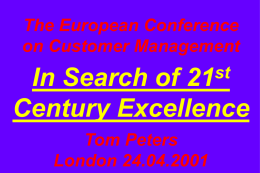The European Conference on Customer Management st In Search of Century Excellence Tom Peters London 24.04.2001