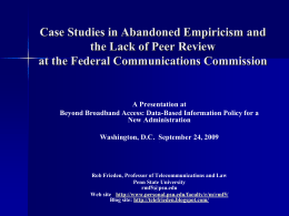 Case Studies in Abandoned Empiricism and the Lack of Peer Review at the Federal Communications Commission  A Presentation at Beyond Broadband Access: Data-Based Information.