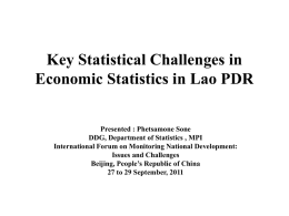 Key Statistical Challenges in Economic Statistics in Lao PDR Presented : Phetsamone Sone DDG, Department of Statistics , MPI International Forum on Monitoring National.