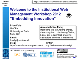Twitter: #iwmw12 #P0  http://iwmw.ukoln.ac.uk/iwmw2012/talks/welcome/  Welcome to the Institutional Web Management Workshop 2012 “Embedding Innovation” Brian Kelly UKOLN University of Bath Bath, UK  Acceptable Use Policy Recording this talk, taking photos, discussing the content.