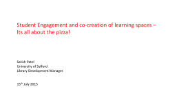 Student Engagement and co-creation of learning spaces – Its all about the pizza!  Satish Patel University of Salford Library Development Manager  15th July 2015