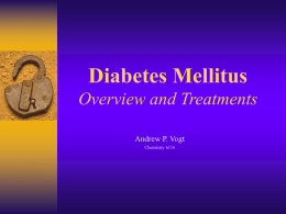 Diabetes Mellitus Overview and Treatments Andrew P. Vogt Chemistry 6116 Diabetes Mellitus : a group of diseases characterized by high levels of blood glucose resulting.