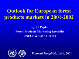 Outlook for European forest products markets in 2001-2002 by Ed Pepke Forest Products Marketing Specialist UNECE & FAO, Geneva  F  A  O  Puumarkkinapäivä, Lahti, 2001