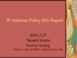 9th Address Policy SIG Report  2004.2.27 Takashi Arano Kenny Huang Chair/co-chair of APNIC Address Policy SIG.