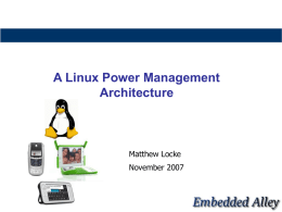 A Linux Power Management Architecture  Matthew Locke November 2007 Agenda   Introduction    Features in Kernel and User space    Pulling it together    Future work.