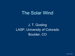 The Solar Wind J. T. Gosling LASP, University of Colorado Boulder, CO  June 16, 2011
