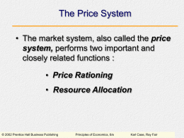 The Price System • The market system, also called the price system, performs two important and closely related functions : • Price Rationing • Resource.
