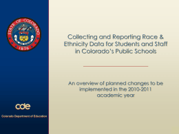 Collecting and Reporting Race & Ethnicity Data for Students and Staff in Colorado’s Public Schools  An overview of planned changes to be implemented in.
