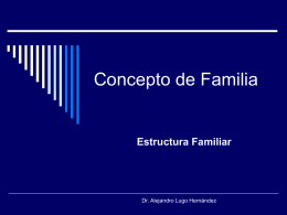 Concepto de Familia  Estructura Familiar  Dr. Alejandro Lugo Hernández Concepto de Familia  Son dos o más personas que viven juntas bajo el mismo techo.