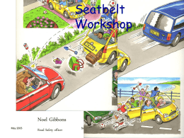Seatbelt Workshop  Noel Gibbons May 2005  Road Safety officer  Seatbelt Workshop FACTS Seatbelts save lives Over 90% of people in the Ireland wear seatbelts In a crash at 50km.