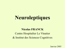 Neuroleptiques Nicolas FRANCK Centre Hospitalier Le Vinatier & Institut des Sciences Cognitives Janvier 2005