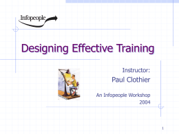 Designing Effective Training Instructor:  Paul Clothier An Infopeople Workshop This Workshop Is Brought to You By the Infopeople Project Infopeople is a federally-funded grant project.
