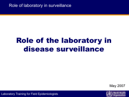 Role of laboratory in surveillance  Role of the laboratory in disease surveillance  May 2007 P I D E M I C A L E.