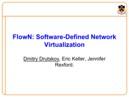 FlowN: Software-Defined Network Virtualization Dmitry Drutskoy, Eric Keller, Jennifer Rexford. What is Network Virtualization • Ability to run multiple virtual networks that: – Each has.