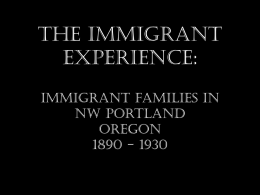 The Immigrant experience: Immigrant families in NW Portland OREGON 1890 - 1930 UNIT QUESTION: Immigrants coming to Portland Oregon often first settled in the northwest sector and.