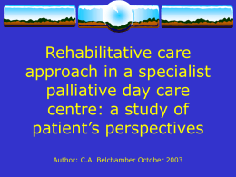 Rehabilitative care approach in a specialist palliative day care centre: a study of patient’s perspectives Author: C.A.
